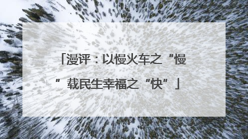 漫评：以慢火车之“慢”载民生幸福之“快”
