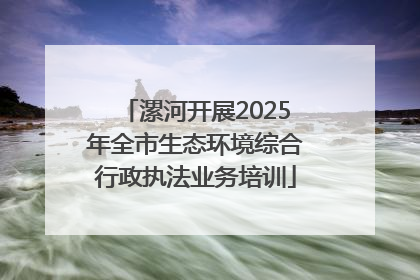 漯河开展2025年全市生态环境综合行政执法业务培训