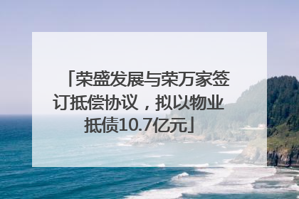 荣盛发展与荣万家签订抵偿协议，拟以物业抵债10.7亿元
