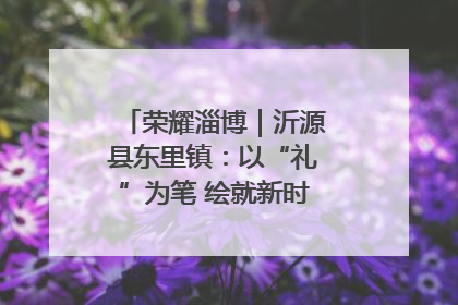 荣耀淄博｜沂源县东里镇：以“礼”为笔 绘就新时代乡风文明画卷