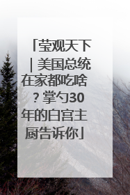莹观天下｜美国总统在家都吃啥？掌勺30年的白宫主厨告诉你