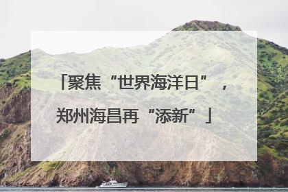 聚焦“世界海洋日”，郑州海昌再“添新”