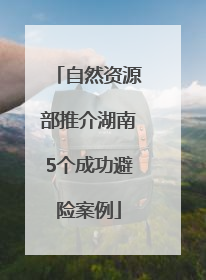 自然资源部推介湖南5个成功避险案例