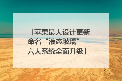 苹果最大设计更新命名“液态玻璃” 六大系统全面升级