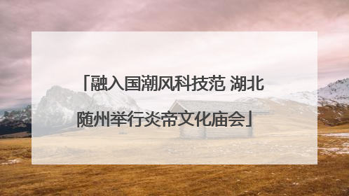 融入国潮风科技范 湖北随州举行炎帝文化庙会