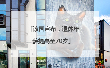 该国宣布：退休年龄提高至70岁
