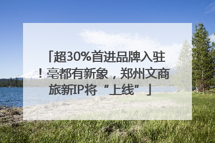 超30%首进品牌入驻！亳都有新象，郑州文商旅新IP将“上线”