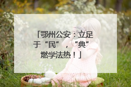 鄂州公安：立足于“民”，“典”燃学法热！