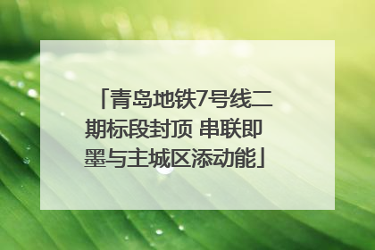 青岛地铁7号线二期标段封顶 串联即墨与主城区添动能