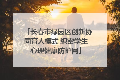 长春市绿园区创新协同育人模式 织密学生心理健康防护网