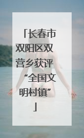 长春市双阳区双营乡获评“全国文明村镇”