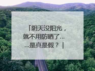 阴天没阳光，就不用防晒了……是真是假？｜谣言终结站