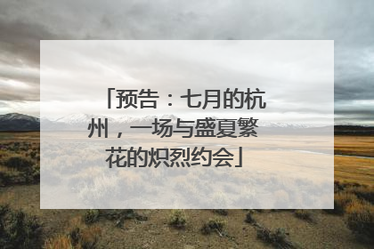 预告：七月的杭州，一场与盛夏繁花的炽烈约会