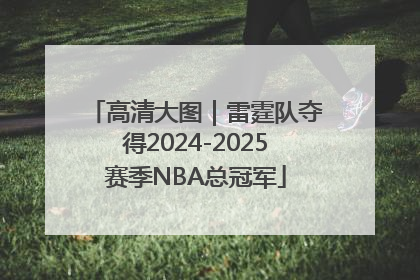 高清大图｜雷霆队夺得2024-2025赛季NBA总冠军