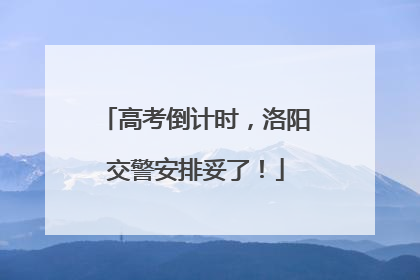 高考倒计时，洛阳交警安排妥了！