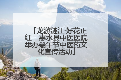 龙游涟江·好花正红—惠水县中医医院举办端午节中医药文化宣传活动