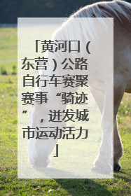 黄河口（东营）公路自行车赛聚赛事“骑迹”，迸发城市运动活力