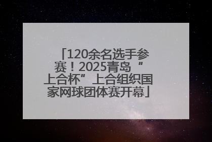 120余名选手参赛！2025青岛“上合杯”上合组织国家网球团体赛开幕