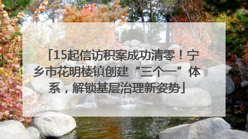 15起信访积案成功清零！宁乡市花明楼镇创建“三个一”体系，解锁基层治理新姿势