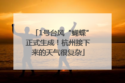 1号台风“蝴蝶”正式生成！杭州接下来的天气很复杂