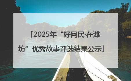 2025年“好网民·在潍坊”优秀故事评选结果公示