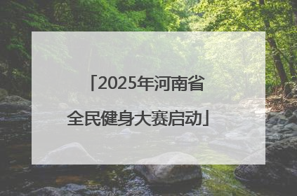 2025年河南省全民健身大赛启动