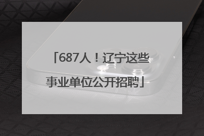 687人！辽宁这些事业单位公开招聘